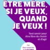 Être mère, si je veux, quand je veux ! - Tout savoir pour être libre de choisir et d'agir